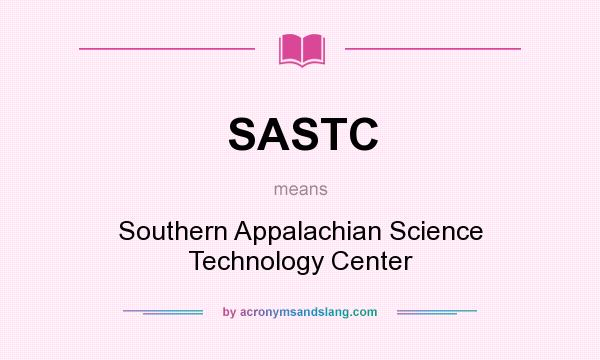 What does SASTC mean? It stands for Southern Appalachian Science Technology Center
