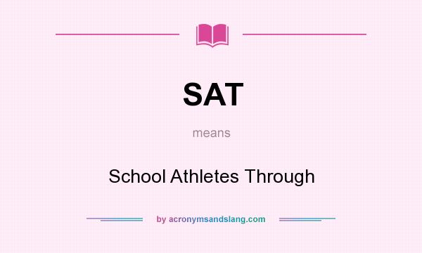What does SAT mean? It stands for School Athletes Through