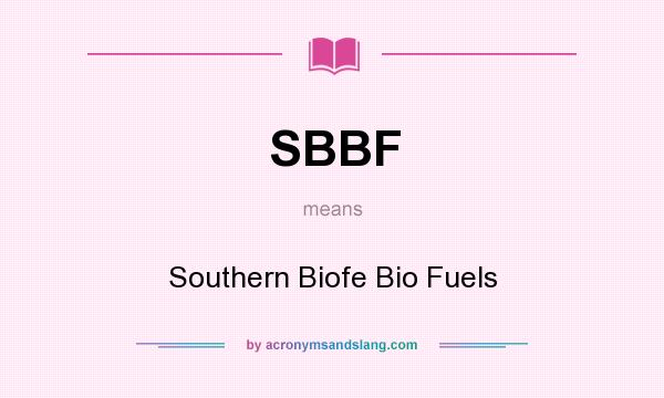 What does SBBF mean? It stands for Southern Biofe Bio Fuels