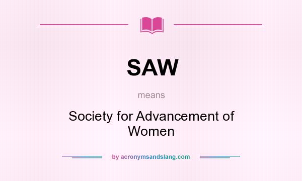 What does SAW mean? It stands for Society for Advancement of Women