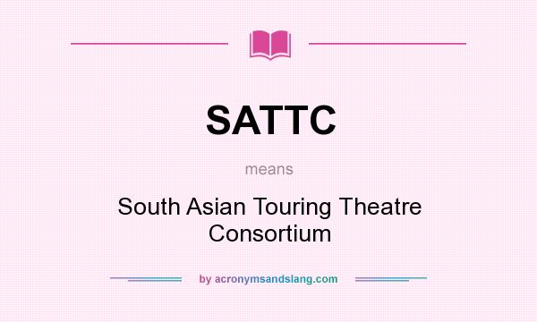 What does SATTC mean? It stands for South Asian Touring Theatre Consortium