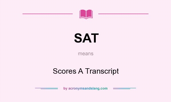 What does SAT mean? It stands for Scores A Transcript