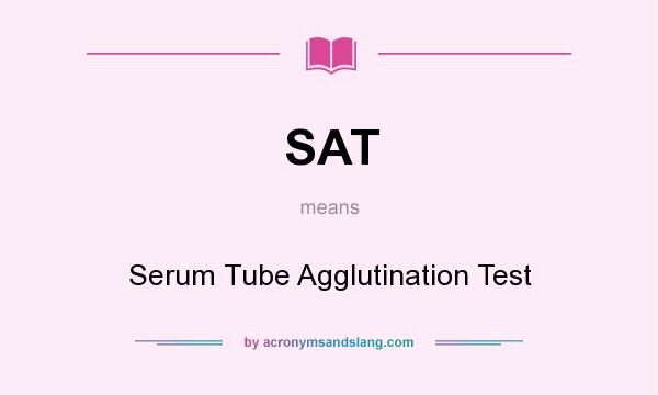 What does SAT mean? It stands for Serum Tube Agglutination Test