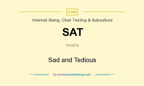 What does SAT mean? It stands for Sad and Tedious
