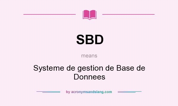 What does SBD mean? It stands for Systeme de gestion de Base de Donnees