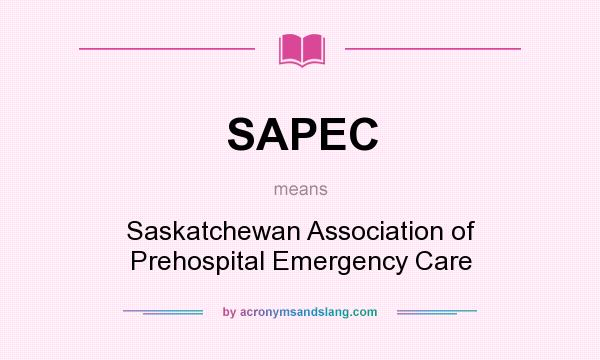 What does SAPEC mean? It stands for Saskatchewan Association of Prehospital Emergency Care