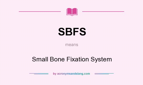 What does SBFS mean? It stands for Small Bone Fixation System
