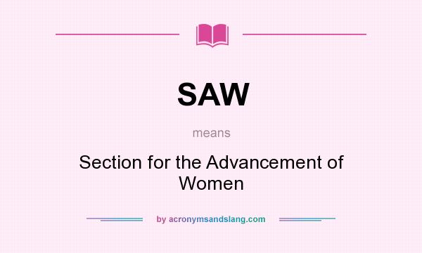 What does SAW mean? It stands for Section for the Advancement of Women