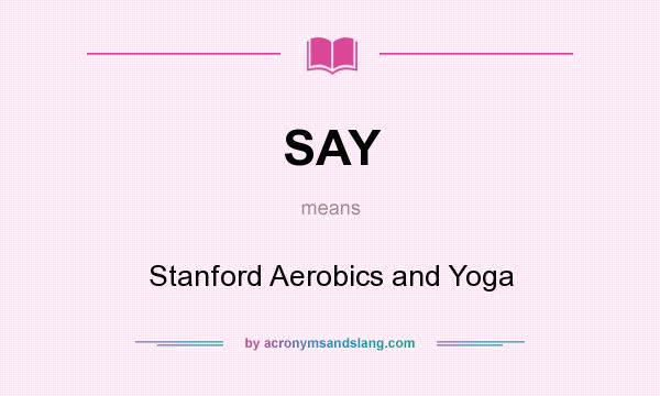 What does SAY mean? It stands for Stanford Aerobics and Yoga