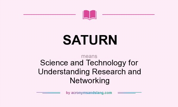 What does SATURN mean? It stands for Science and Technology for Understanding Research and Networking