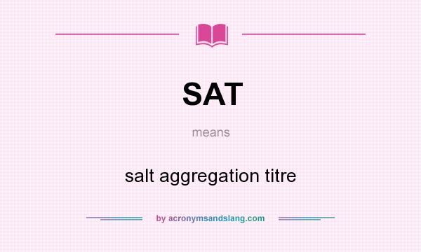 What does SAT mean? It stands for salt aggregation titre
