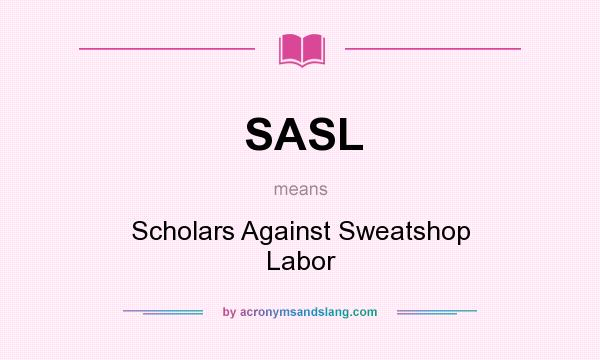 What does SASL mean? It stands for Scholars Against Sweatshop Labor