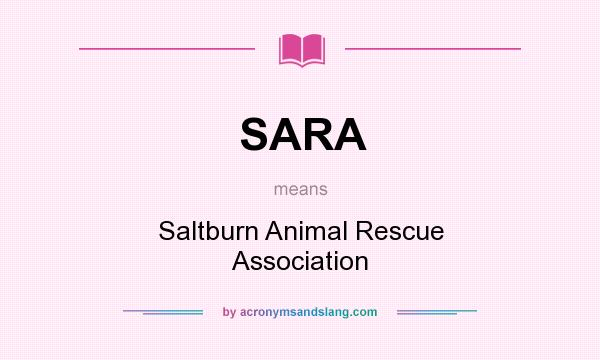 What does SARA mean? It stands for Saltburn Animal Rescue Association