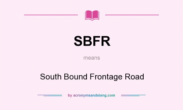 What does SBFR mean? It stands for South Bound Frontage Road