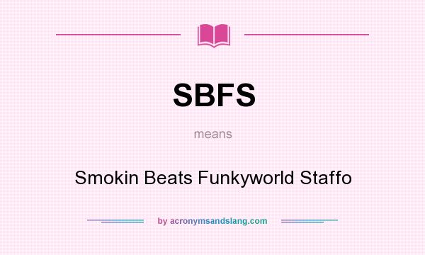 What does SBFS mean? It stands for Smokin Beats Funkyworld Staffo