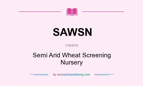 What does SAWSN mean? It stands for Semi Arid Wheat Screening Nursery