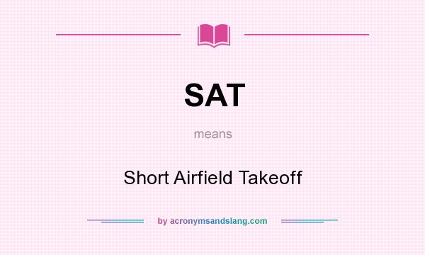 What does SAT mean? It stands for Short Airfield Takeoff