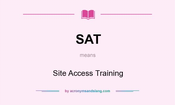 What does SAT mean? It stands for Site Access Training