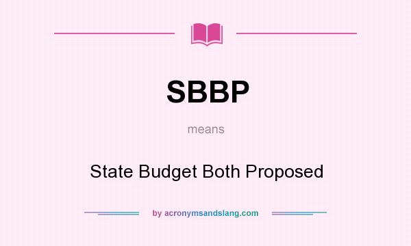 What does SBBP mean? It stands for State Budget Both Proposed