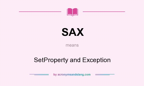 What does SAX mean? It stands for SetProperty and Exception