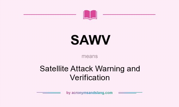 What does SAWV mean? It stands for Satellite Attack Warning and Verification