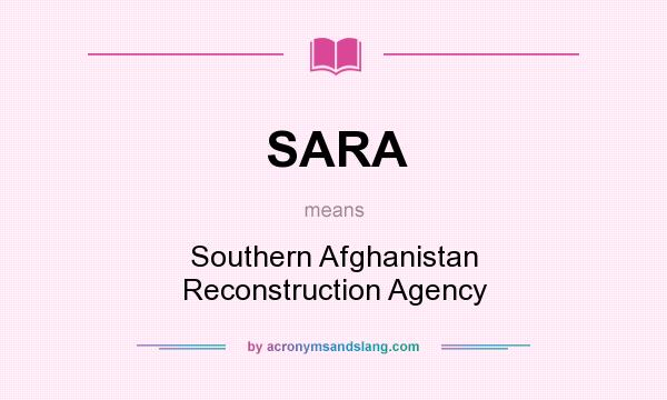 What does SARA mean? It stands for Southern Afghanistan Reconstruction Agency