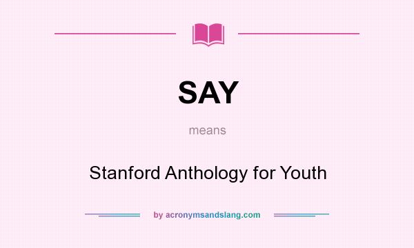 What does SAY mean? It stands for Stanford Anthology for Youth