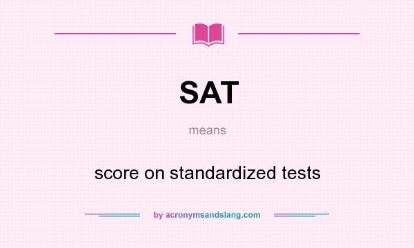What does SAT mean? It stands for score on standardized tests
