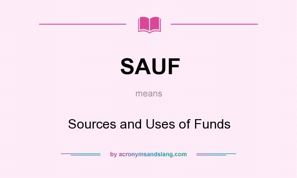 What does SAUF mean? It stands for Sources and Uses of Funds