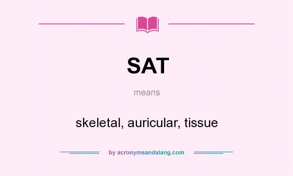 What does SAT mean? It stands for skeletal, auricular, tissue