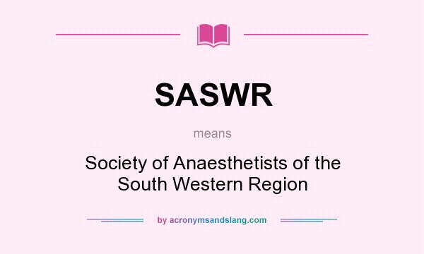 What does SASWR mean? It stands for Society of Anaesthetists of the South Western Region