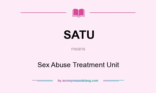 What does SATU mean? It stands for Sex Abuse Treatment Unit