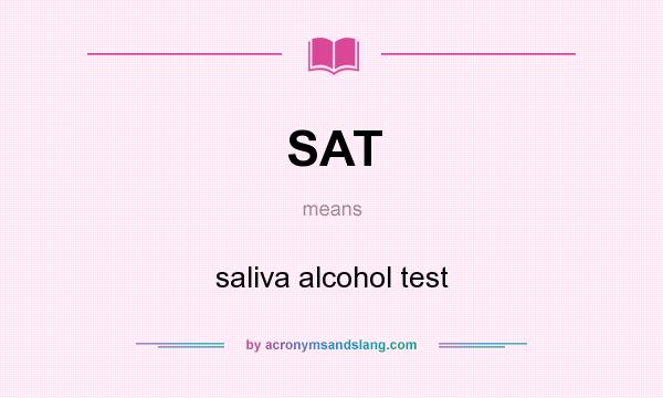 What does SAT mean? It stands for saliva alcohol test