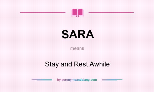 What does SARA mean? It stands for Stay and Rest Awhile