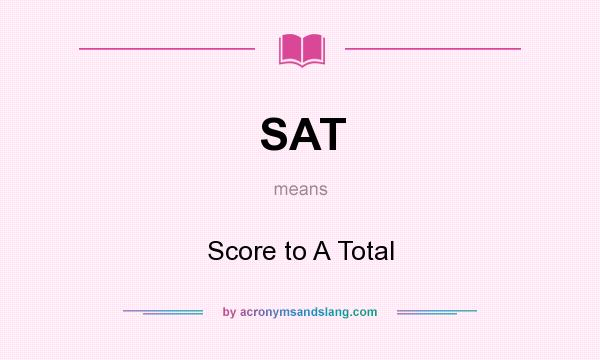 What does SAT mean? It stands for Score to A Total