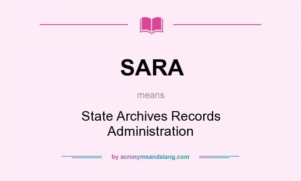 What does SARA mean? It stands for State Archives Records Administration