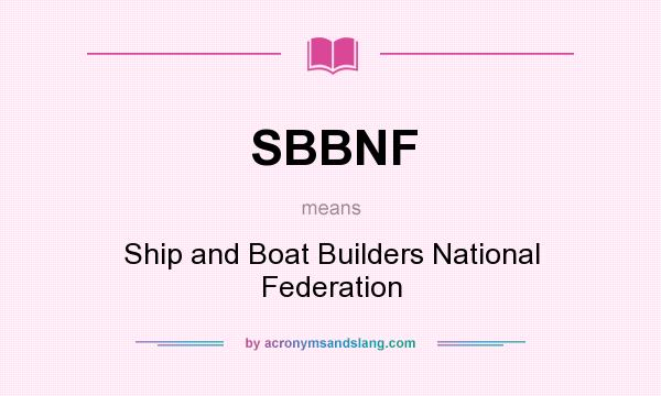 What does SBBNF mean? It stands for Ship and Boat Builders National Federation