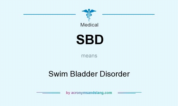 What does SBD mean? It stands for Swim Bladder Disorder