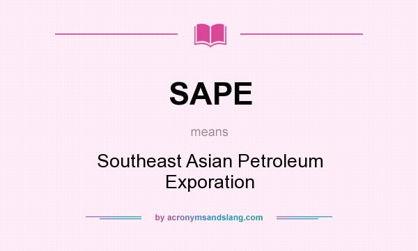 What does SAPE mean? It stands for Southeast Asian Petroleum Exporation