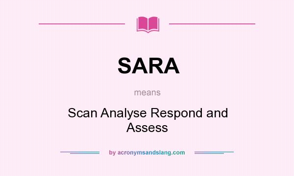 What does SARA mean? It stands for Scan Analyse Respond and Assess