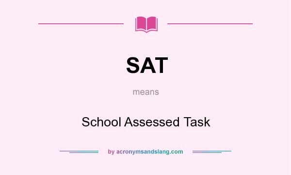 What does SAT mean? It stands for School Assessed Task