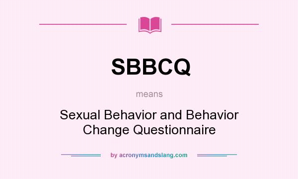 What does SBBCQ mean? It stands for Sexual Behavior and Behavior Change Questionnaire