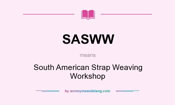 What does SASWW mean? It stands for South American Strap Weaving Workshop