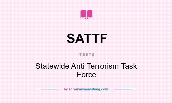 What does SATTF mean? It stands for Statewide Anti Terrorism Task Force