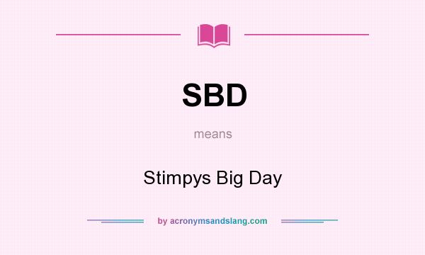 What does SBD mean? It stands for Stimpys Big Day