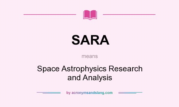 What does SARA mean? It stands for Space Astrophysics Research and Analysis