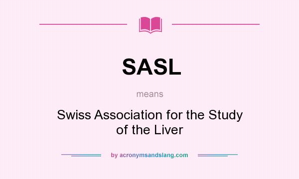 What does SASL mean? It stands for Swiss Association for the Study of the Liver