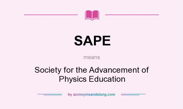 What does SAPE mean? It stands for Society for the Advancement of Physics Education