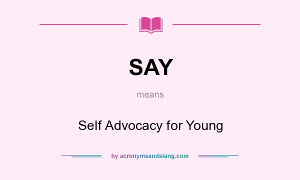 What does SAY mean? It stands for Self Advocacy for Young