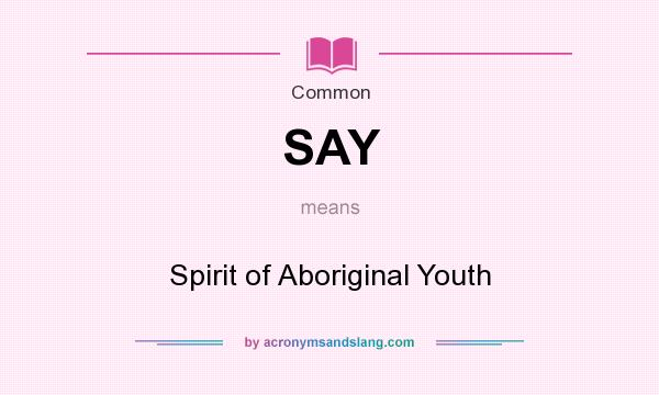 What does SAY mean? It stands for Spirit of Aboriginal Youth